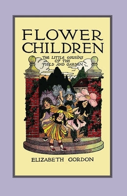 Flower Children: The Little Cousins of the Field and Garden by Gordon, Elizabeth