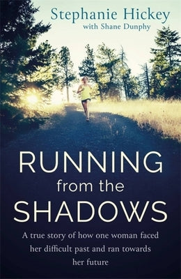 Running from the Shadows: A True Story of How One Woman Faced Her Past and Ran Towards Her Future by Hickey, Stephanie