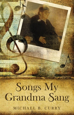 Songs My Grandma Sang by Curry, Michael B.