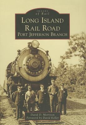 Long Island Rail Road: Port Jefferson Branch by Morrison, David D.