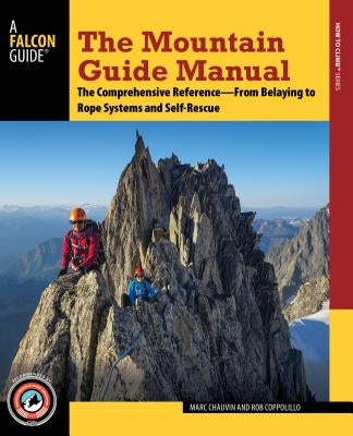 The Mountain Guide Manual: The Comprehensive Reference--From Belaying to Rope Systems and Self-Rescue by Chauvin, Marc
