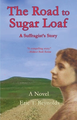 The Road to Sugar Loaf: A Suffragist's Story by Reynolds, Eric T.