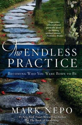 The Endless Practice: Becoming Who You Were Born to Be by Nepo, Mark