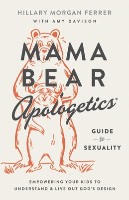 Mama Bear Apologetics(r) Guide to Sexuality: Empowering Your Kids to Understand and Live Out God's Design by Ferrer, Hillary Morgan