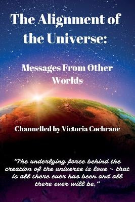 The Alignment of the Universe: Messages from Other Worlds by Cochrane, Victoria Margaret