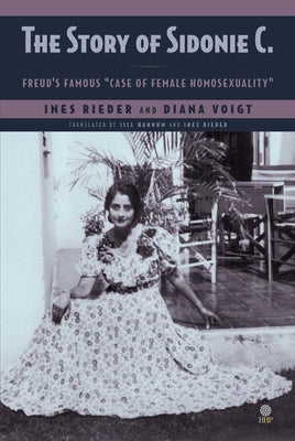 The Story of Sidonie C: Freud's Famous "case of Female Homosexuality" by Rieder, Ines