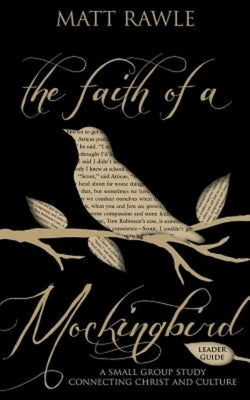 The Faith of a Mockingbird Leader Guide: A Small Group Study Connecting Christ and Culture by Rawle, Matt