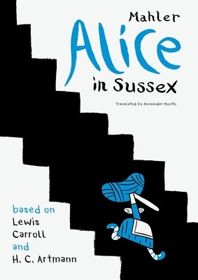 Alice in Sussex: Mahler After Lewis Carroll & H. C. Artmann by Mahler, Nicolas