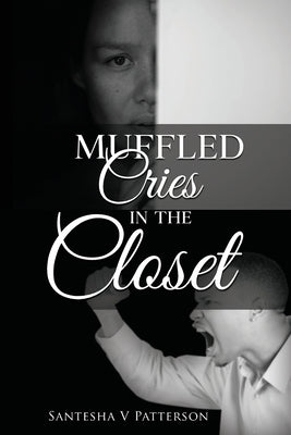 Muffled Cries in the Closet by Patterson, Santesha V.
