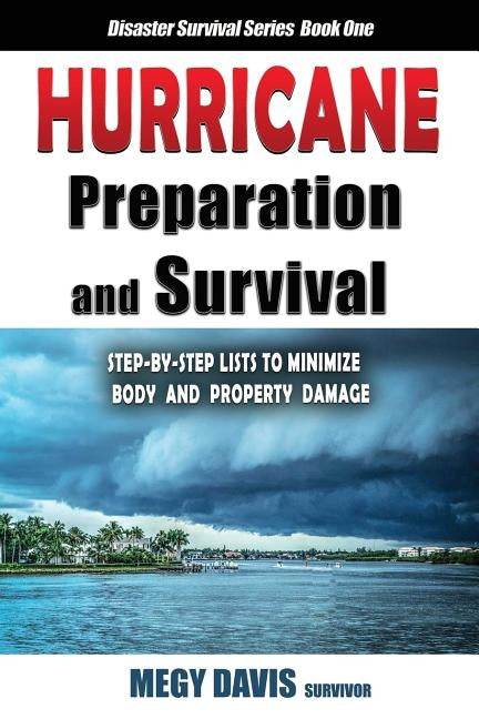 Hurricane Preparedness and Survival: Step-by-Step Lists to Minimize Body and Property Damage by Davis, Megy