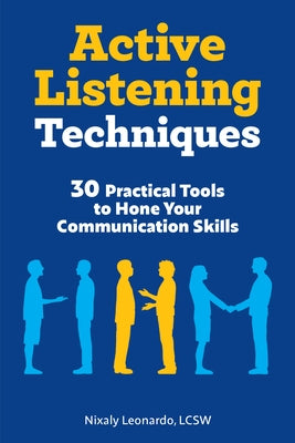 Active Listening Techniques: 30 Practical Tools to Hone Your Communication Skills by Leonardo, Nixaly, Lcsw