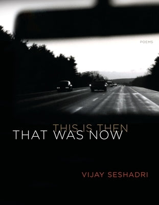 That Was Now, This Is Then: Poems by Seshadri, Vijay