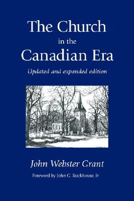 The Church in the Canadian Era by Grant, John Webster