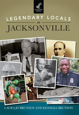 Legendary Locals of Jacksonville by Brunson, Laura Jo