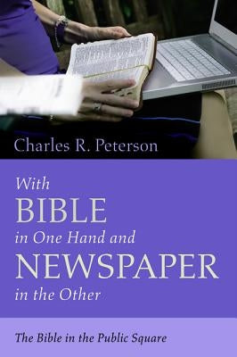 With Bible in One Hand and Newspaper in the Other by Peterson, Charles R.