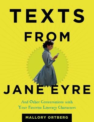 Texts from Jane Eyre: And Other Conversations with Your Favorite Literary Characters by Ortberg, Mallory