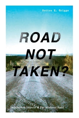 ROAD NOT TAKEN? - Imperium in Imperio & The Hindered Hand: Two Political Novels - Black Civil Rights Movement by Griggs, Sutton E.
