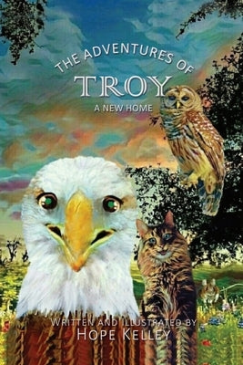 The Adventures of Troy A New Home by Kelley, Hope