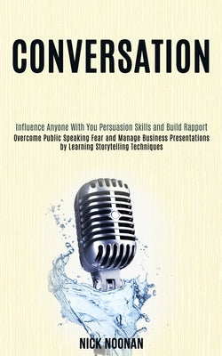 Conversation: Overcome Public Speaking Fear and Manage Business Presentations by Learning Storytelling Techniques (Influence Anyone by Noonan, Nick