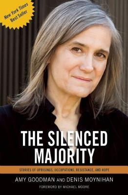 The Silenced Majority: Stories of Uprisings, Occupations, Resistance, and Hope by Goodman, Amy