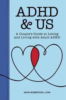 ADHD & Us: A Couple's Guide to Loving and Living with Adult ADHD by Robertson, Anita, Lcsw
