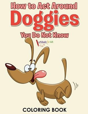 How to Act Around Doggies You Do Not Know Coloring Book by For Kids, Activibooks