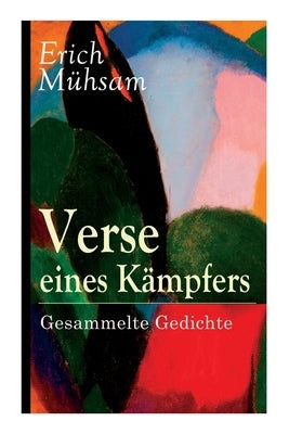 Verse eines Kämpfers: Gesammelte Gedichte: 151 Titel by M&#252;hsam, Erich