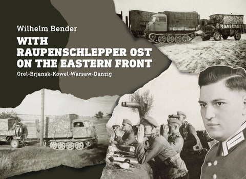 With Raupenschlepper Ost on the Eastern Front: Orel-Brjansk-Kowel-Warsaw-Danzig by Bender, Wilhelm