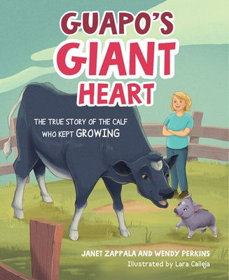 Guapo's Giant Heart: The True Story of the Calf Who Kept Growing by Zappala, Janet