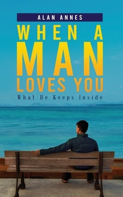 When A Man Loves You: What He Keeps Inside by Annes, Alan