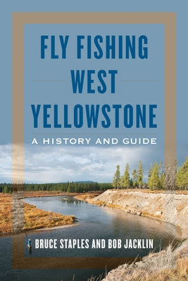 Fly Fishing West Yellowstone: A History and Guide by Staples, Bruce