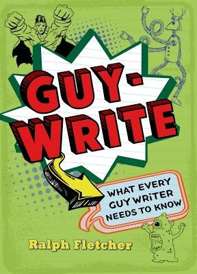 Guy-Write: What Every Guy Writer Needs to Know by Fletcher, Ralph