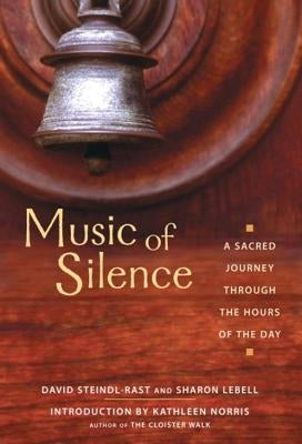 Music of Silence: A Sacred Journey Through the Hours of the Day by Steindl-Rast, Brother David