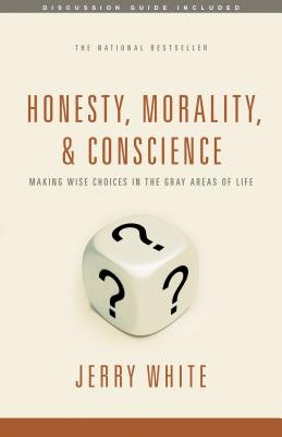 Honesty, Morality, & Conscience: Making Wise Choices in the Gray Areas of Life by White, Jerry