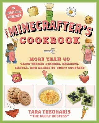 The Minecrafter's Cookbook: More Than 40 Game-Themed Dinners, Desserts, Snacks, and Drinks to Craft Together by Theoharis, Tara