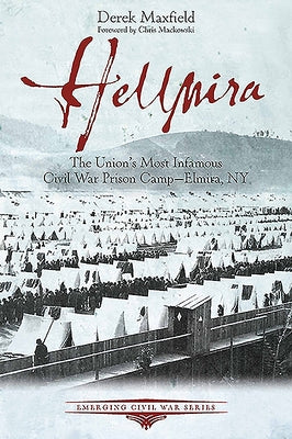 Hellmira: The Union's Most Infamous Civil War Prison Camp - Elmira, NY by Maxfield, Derek