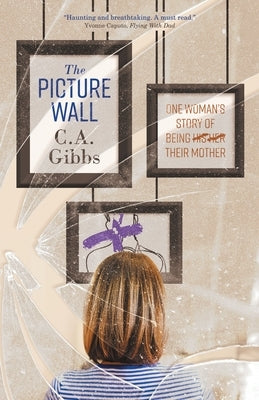 The Picture Wall: One Woman's Story of Being (His) (Her) Their Mother by Gibbs, C. A.