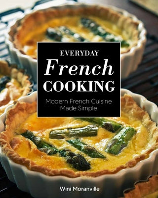Everyday French Cooking: Modern French Cuisine Made Simple by Moranville, Wini