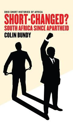 Short-Changed?: South Africa since Apartheid by Bundy, Colin