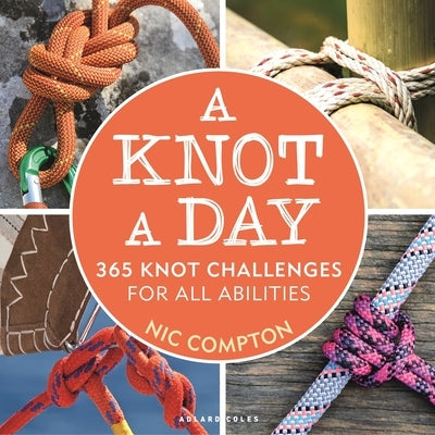 A Knot a Day: 365 Knot Challenges for All Abilities by Compton, Nic