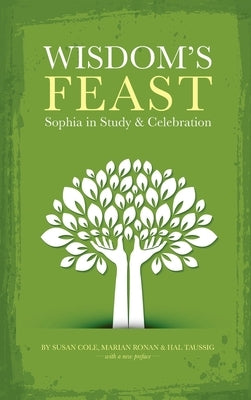Wisdom's Feast: Sophia in Study and Celebration by Cole, Susan