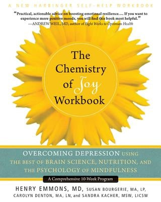 The Chemistry of Joy Workbook: Overcoming Depression Using the Best of Brain Science, Nutrition, and the Psychology of Mindfulness by Emmons, Henry