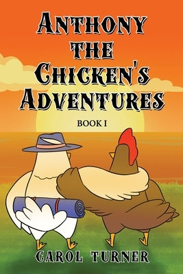 Anthony the Chicken's Adventures: Book I by Turner, Carol