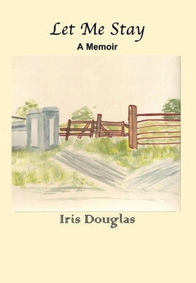 Let Me Stay: A Memoir by Douglas, Iris