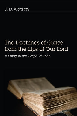 The Doctrines of Grace from the Lips of Our Lord by Watson, J. D.