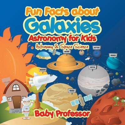 Fun Facts about Galaxies Astronomy for Kids - Astronomy & Space Science by Baby Professor