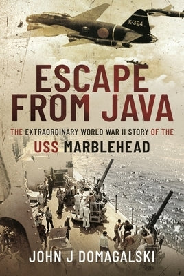 Escape from Java: The Extraordinary World War II Story of the USS Marblehead by Domagalski, John J.