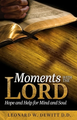 Moments with the Lord: Hope and Help for Mind and Soul by DeWitt, Leonard W.