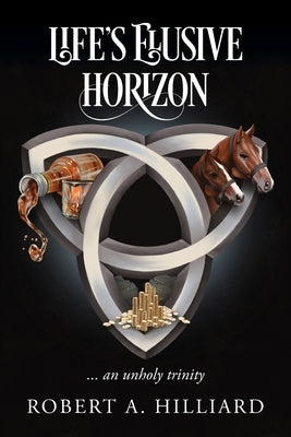 Life's Elusive Horizon: ... an unholy trinity by Hilliard, Robert a.