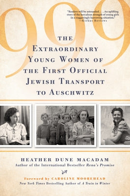 999: The Extraordinary Young Women of the First Official Jewish Transport to Auschwitz by Macadam, Heather Dune
